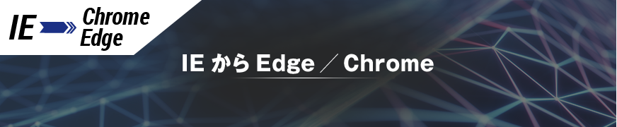 IEからEdge／Chromeへの移行